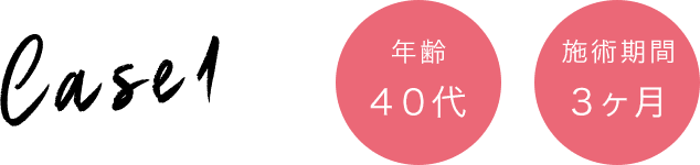 Case1 年齢40代 施術期間３ヶ月
